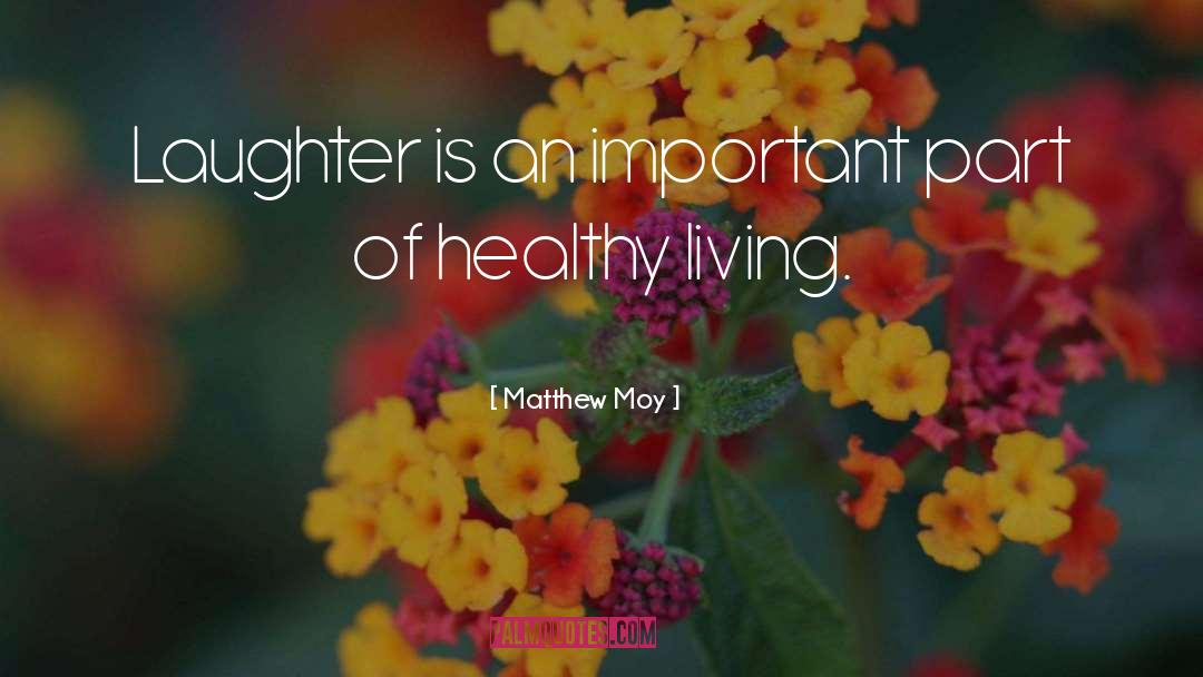 Matthew Moy Quotes: Laughter is an important part