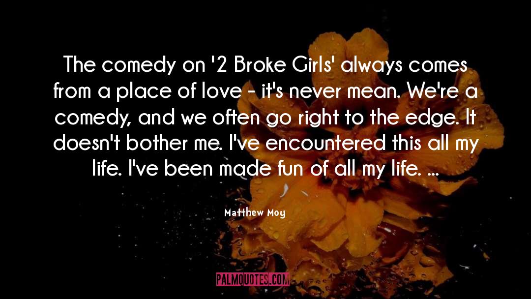 Matthew Moy Quotes: The comedy on '2 Broke