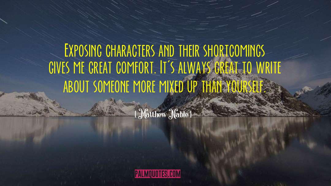 Matthew Nable Quotes: Exposing characters and their shortcomings