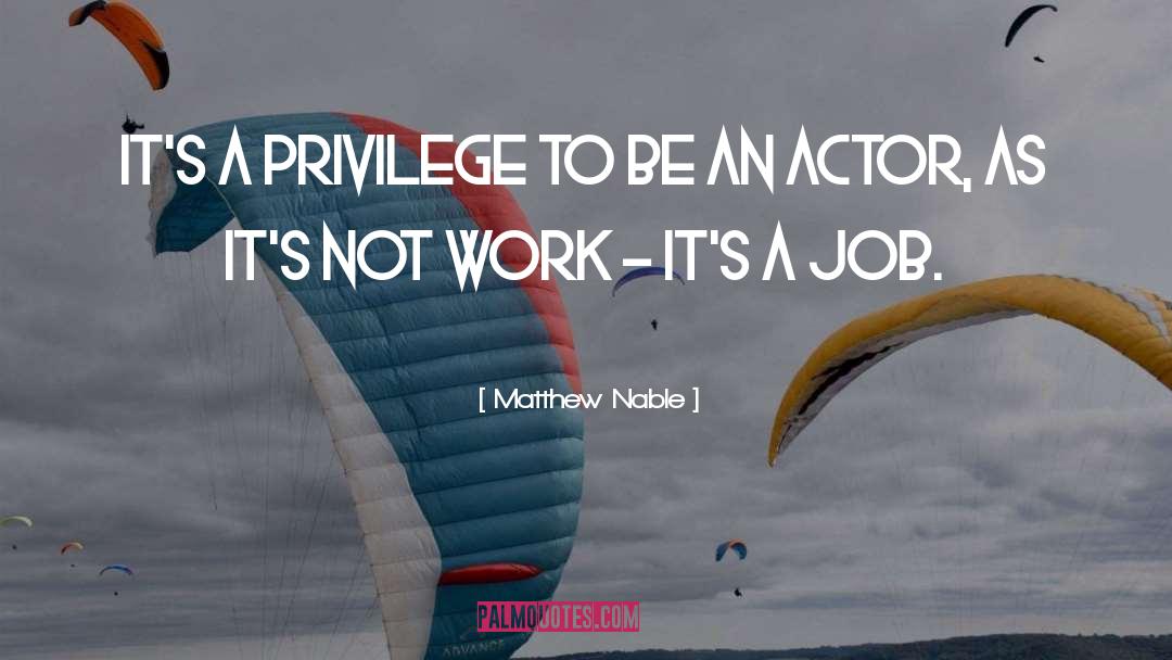 Matthew Nable Quotes: It's a privilege to be
