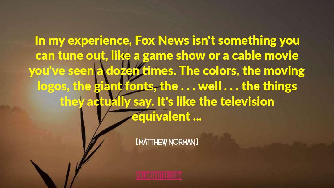 Matthew Norman Quotes: In my experience, Fox News