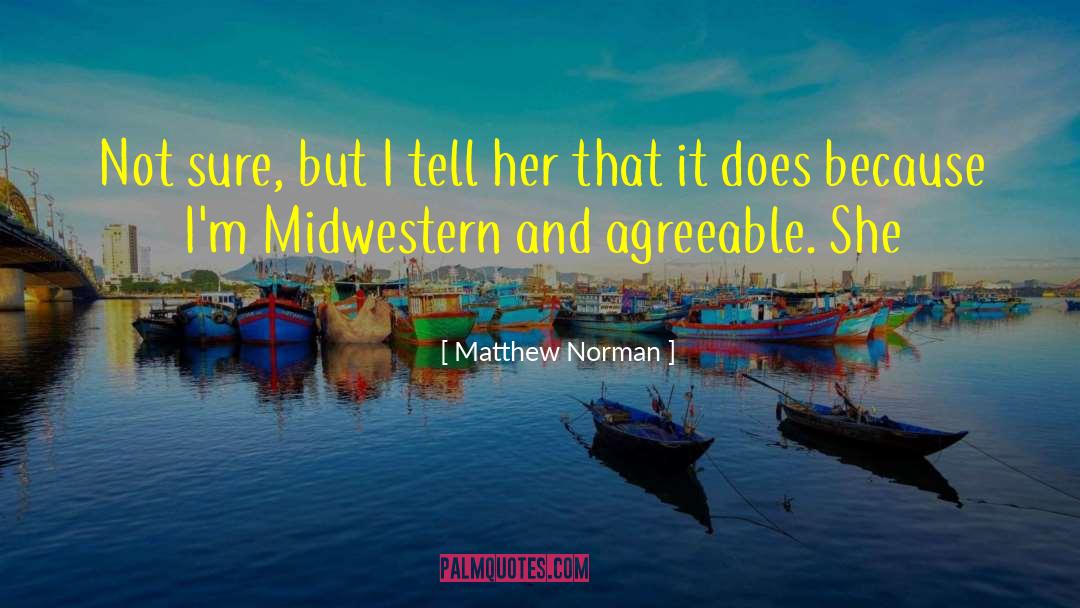 Matthew Norman Quotes: Not sure, but I tell