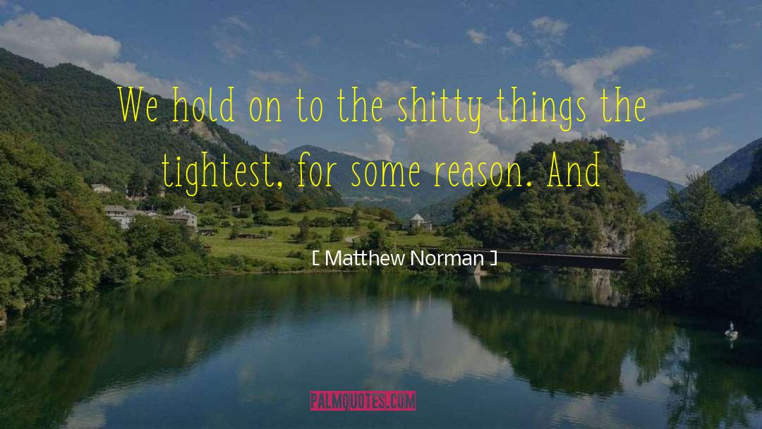 Matthew Norman Quotes: We hold on to the