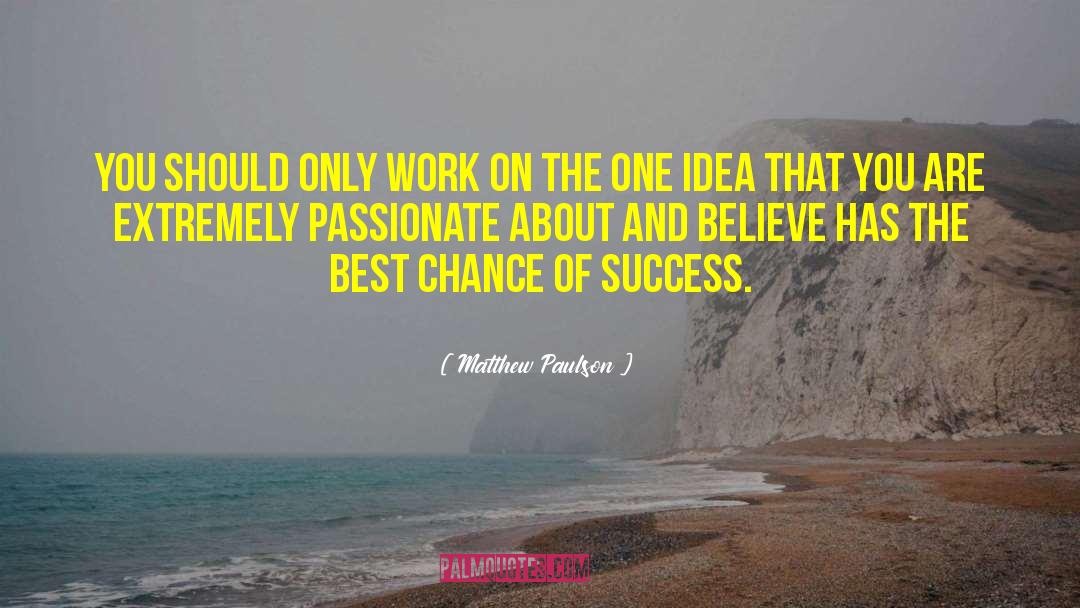 Matthew Paulson Quotes: You should only work on