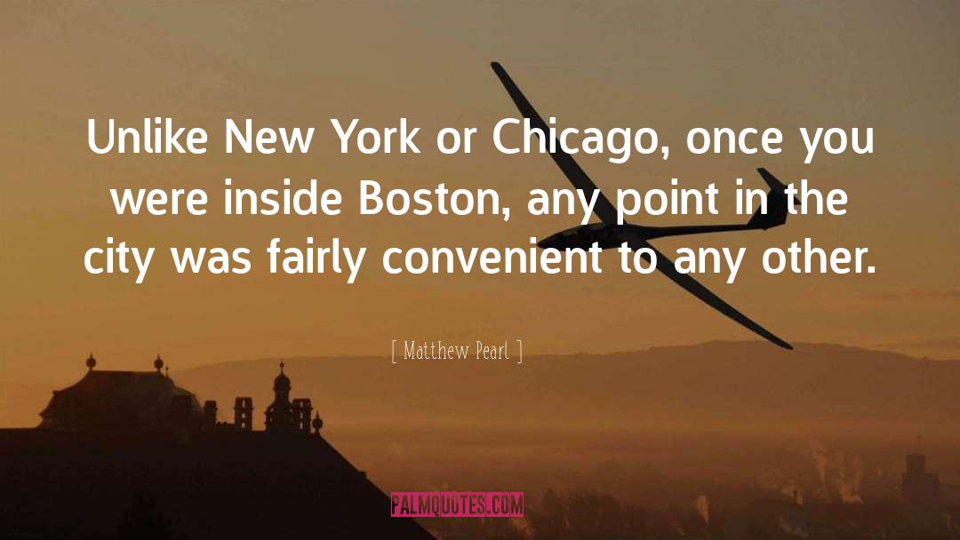 Matthew Pearl Quotes: Unlike New York or Chicago,