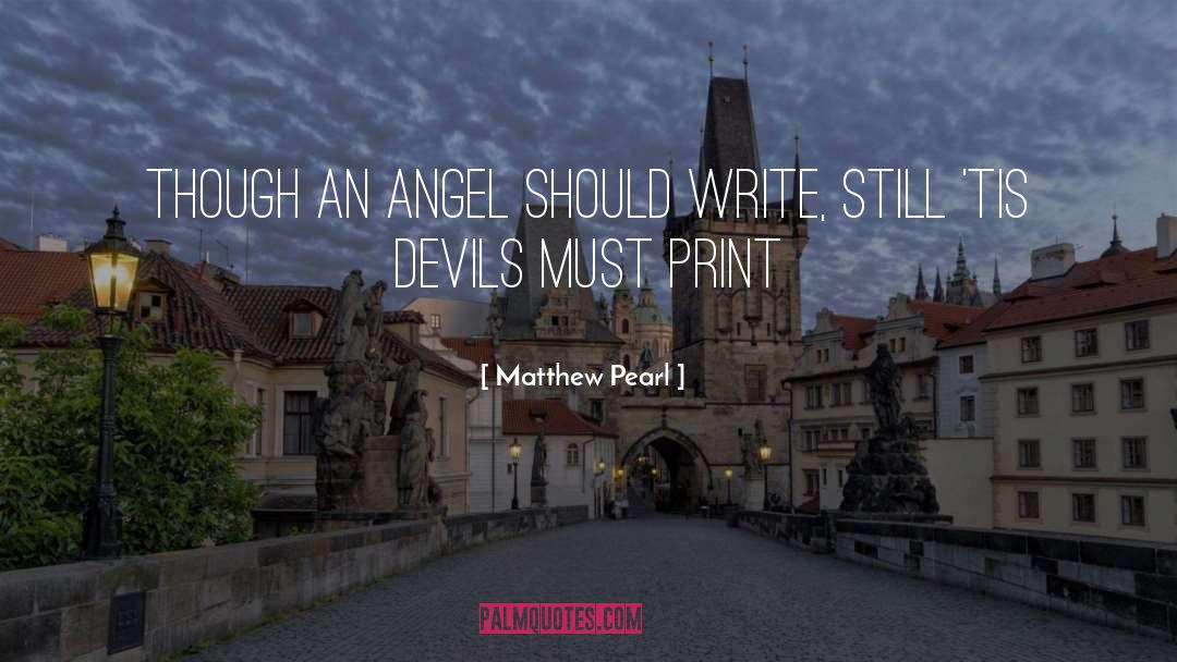 Matthew Pearl Quotes: Though an angel should write,