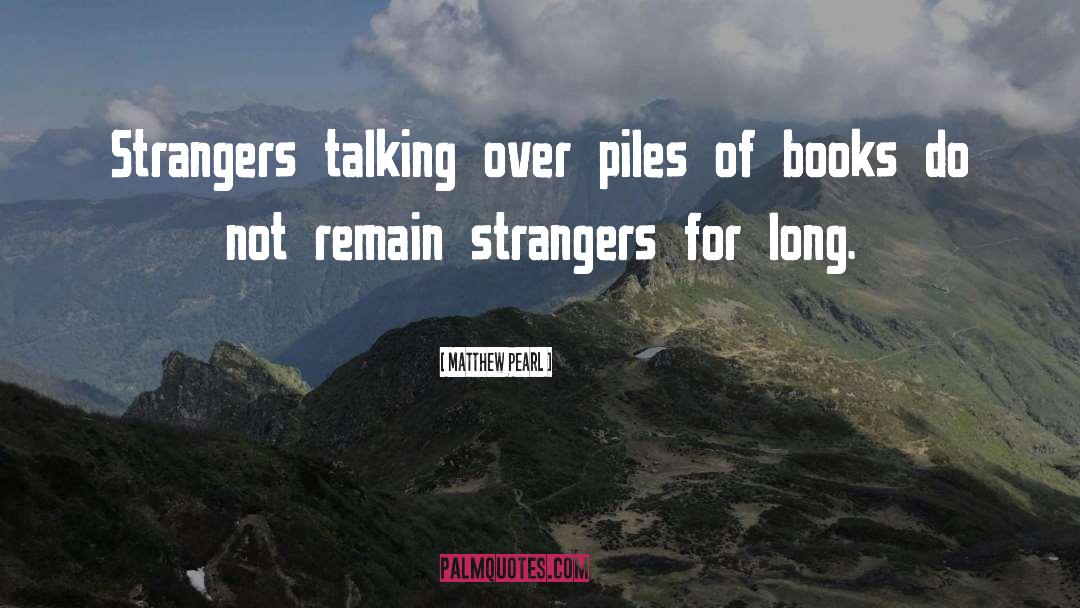 Matthew Pearl Quotes: Strangers talking over piles of