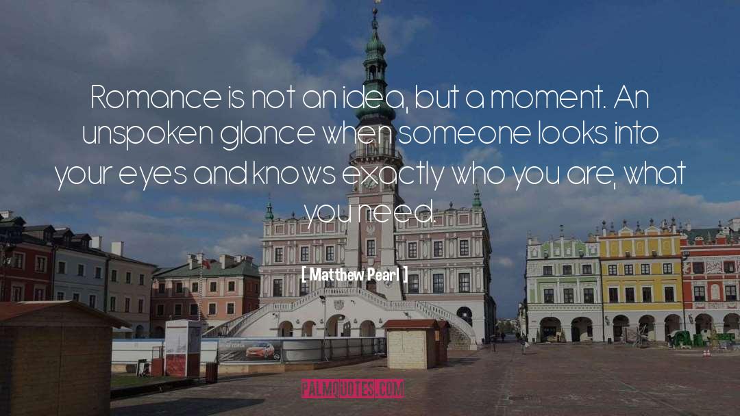 Matthew Pearl Quotes: Romance is not an idea,