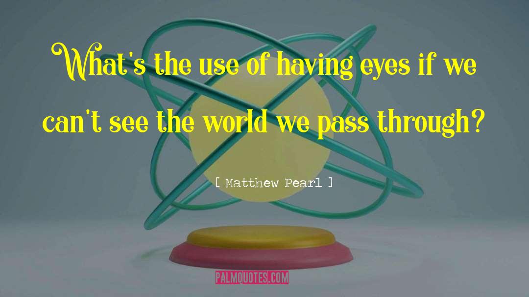 Matthew Pearl Quotes: What's the use of having