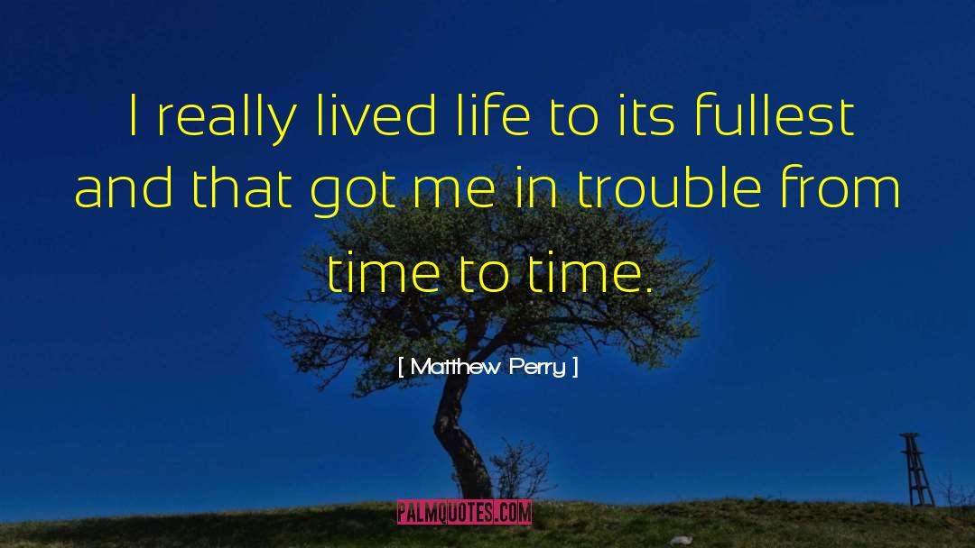 Matthew Perry Quotes: I really lived life to