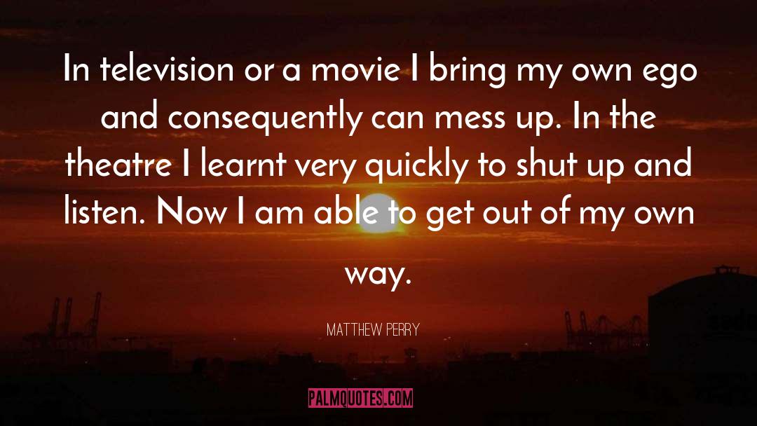 Matthew Perry Quotes: In television or a movie