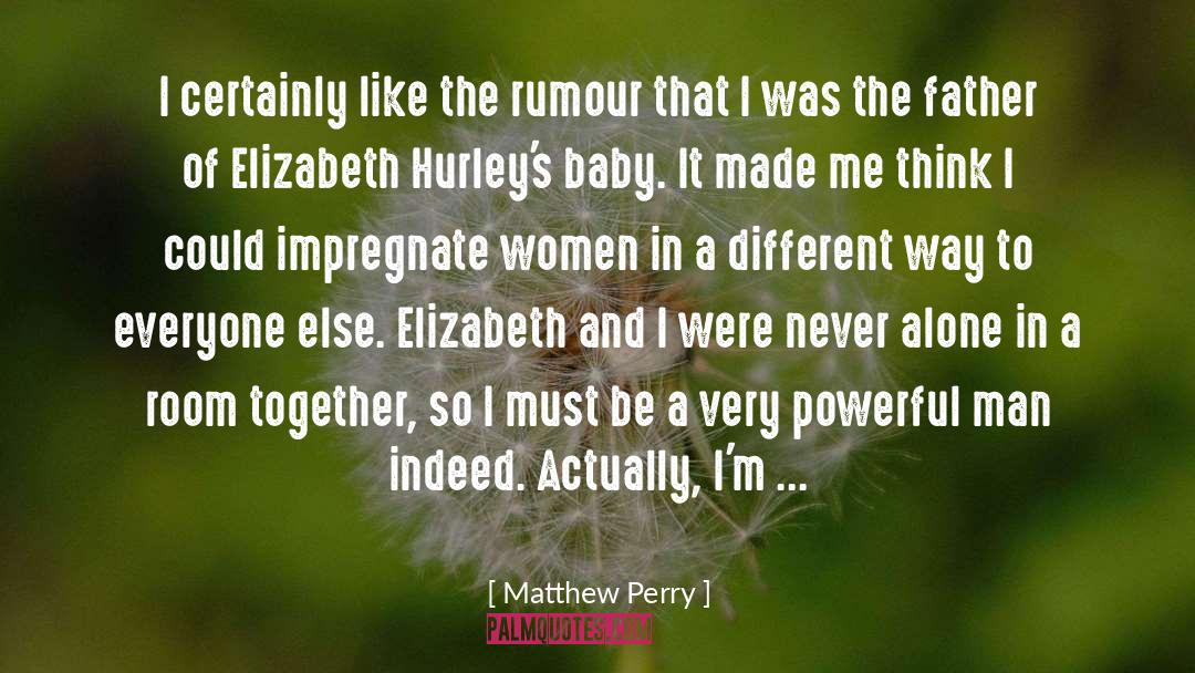 Matthew Perry Quotes: I certainly like the rumour