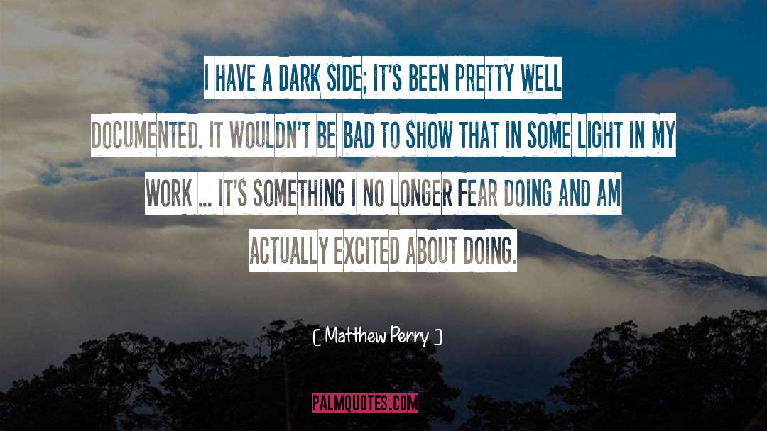 Matthew Perry Quotes: I have a dark side;