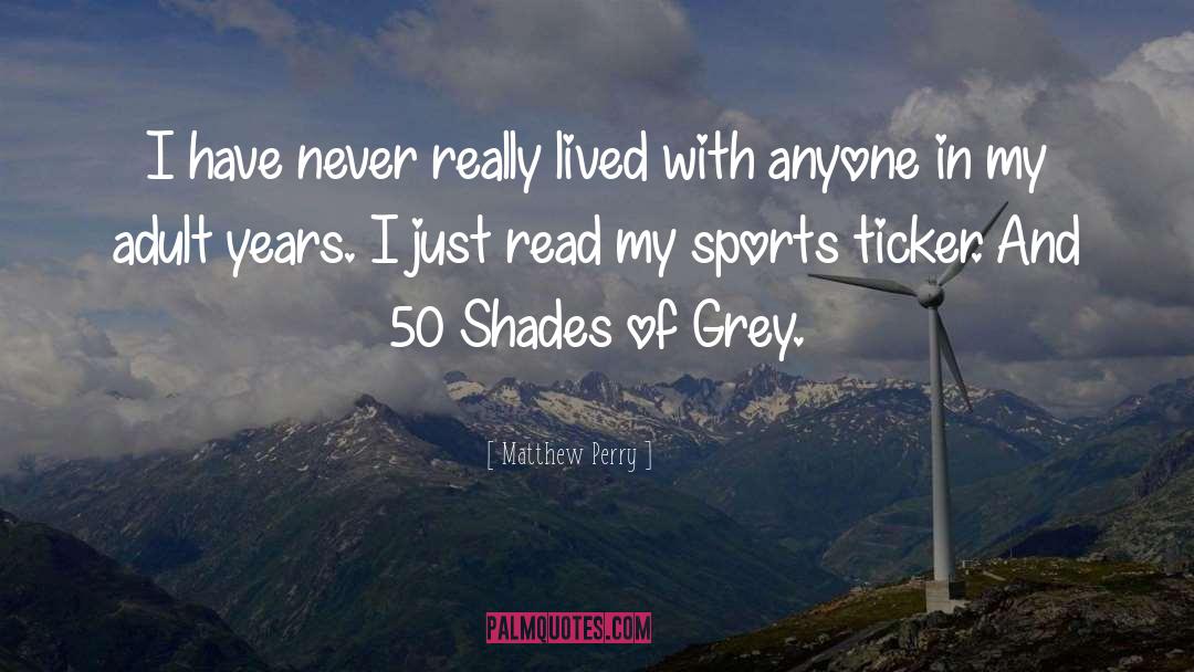 Matthew Perry Quotes: I have never really lived