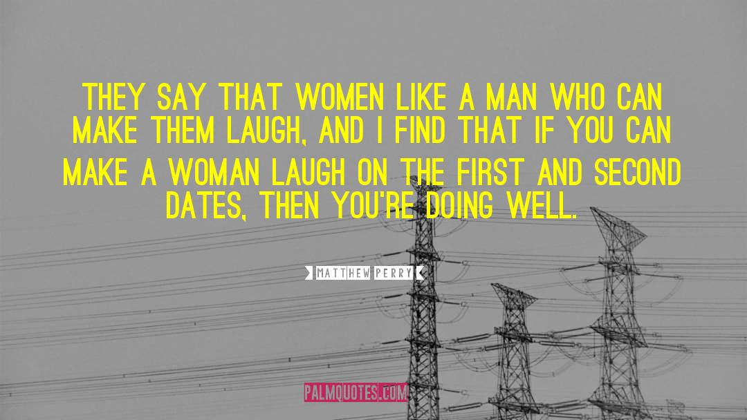 Matthew Perry Quotes: They say that women like