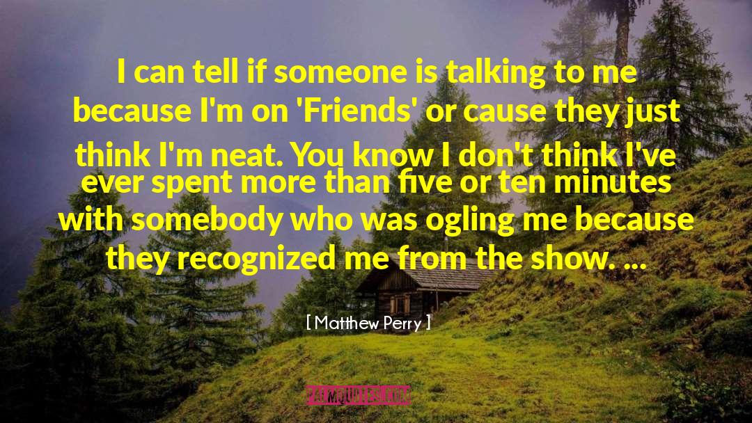 Matthew Perry Quotes: I can tell if someone