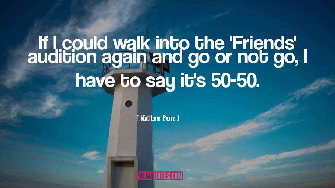 Matthew Perry Quotes: If I could walk into