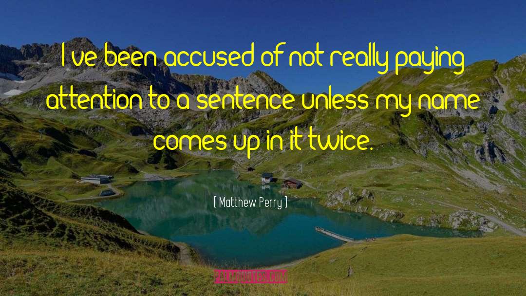 Matthew Perry Quotes: I've been accused of not