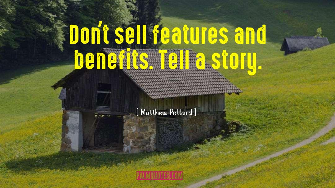 Matthew Pollard Quotes: Don't sell features and benefits.