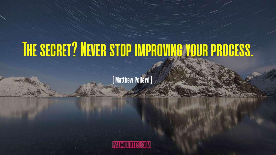 Matthew Pollard Quotes: The secret? Never stop improving