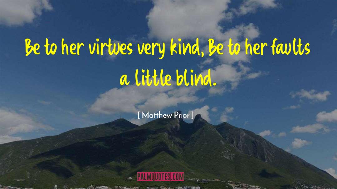 Matthew Prior Quotes: Be to her virtues very