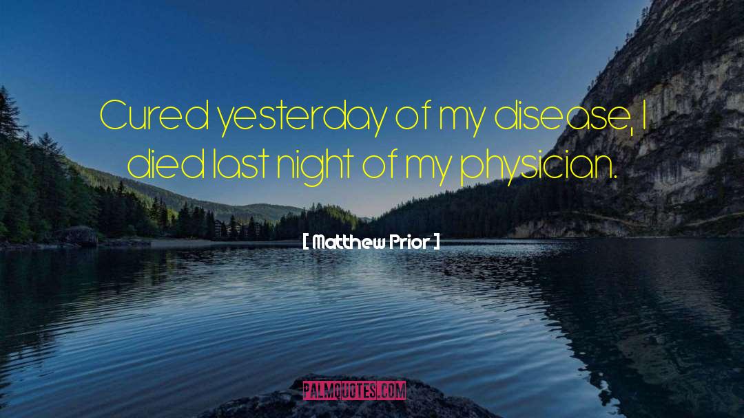 Matthew Prior Quotes: Cured yesterday of my disease,