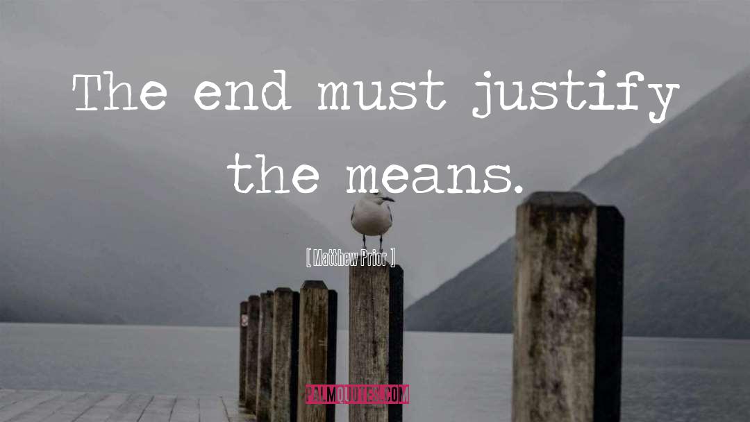 Matthew Prior Quotes: The end must justify the