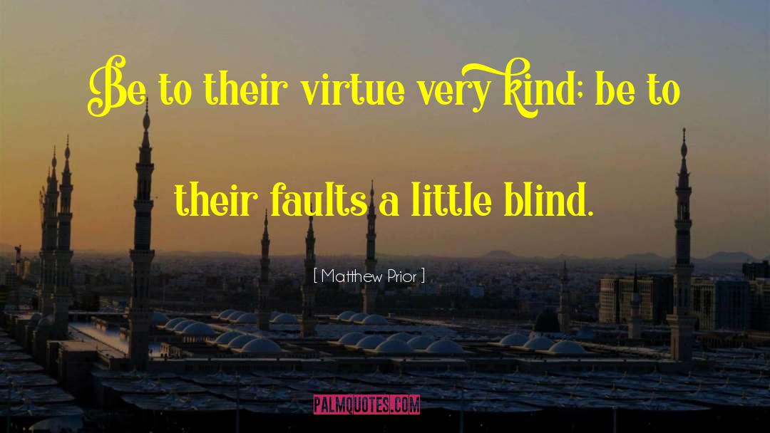 Matthew Prior Quotes: Be to their virtue very