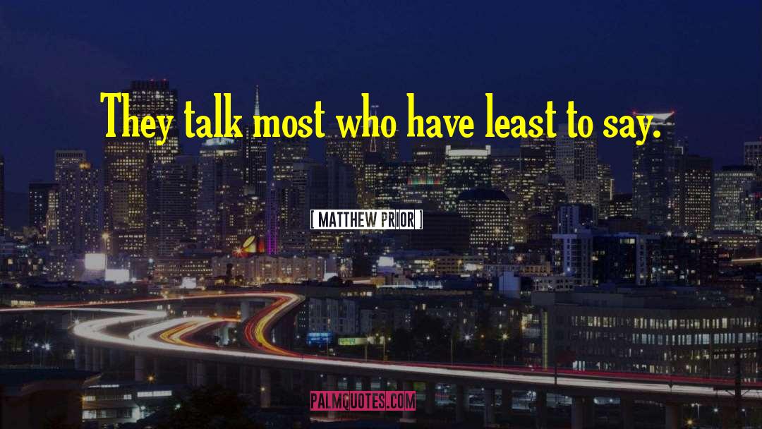 Matthew Prior Quotes: They talk most who have