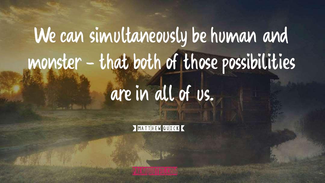 Matthew Quick Quotes: We can simultaneously be human