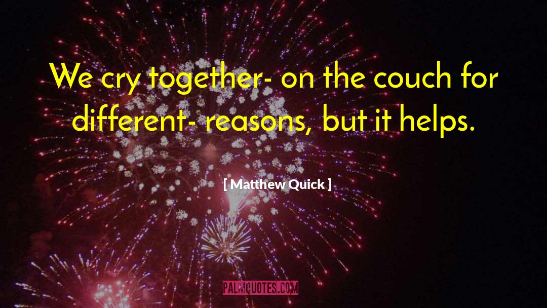 Matthew Quick Quotes: We cry together- on the