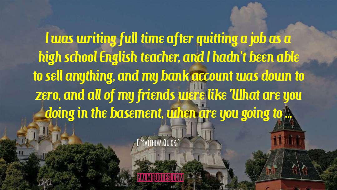 Matthew Quick Quotes: I was writing full time