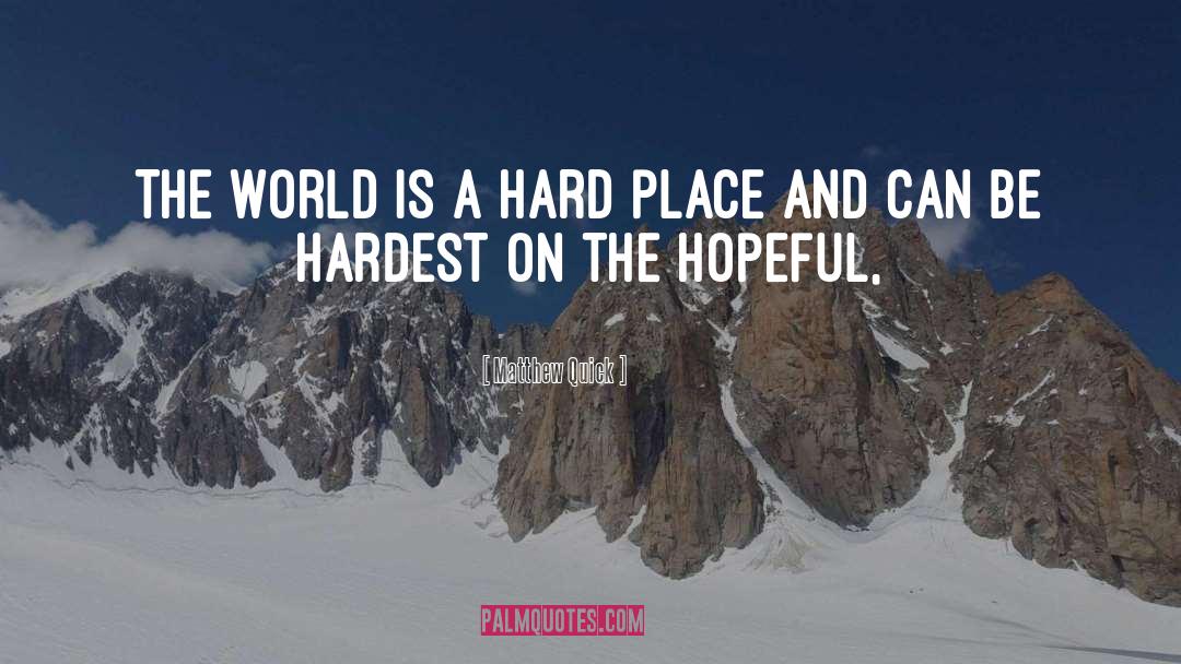 Matthew Quick Quotes: The world is a hard