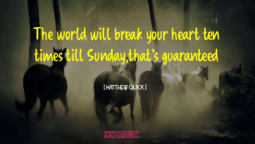 Matthew Quick Quotes: The world will break your