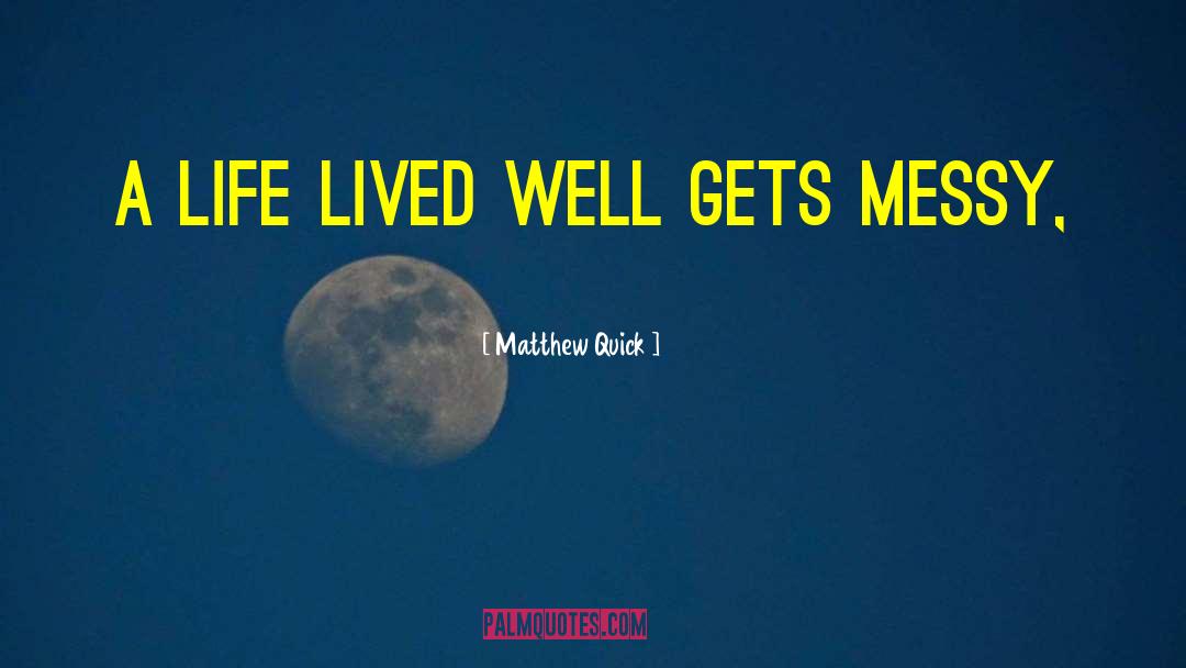 Matthew Quick Quotes: A life lived well gets