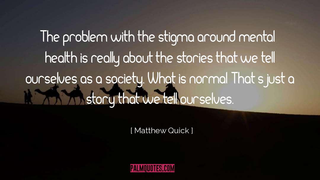 Matthew Quick Quotes: The problem with the stigma