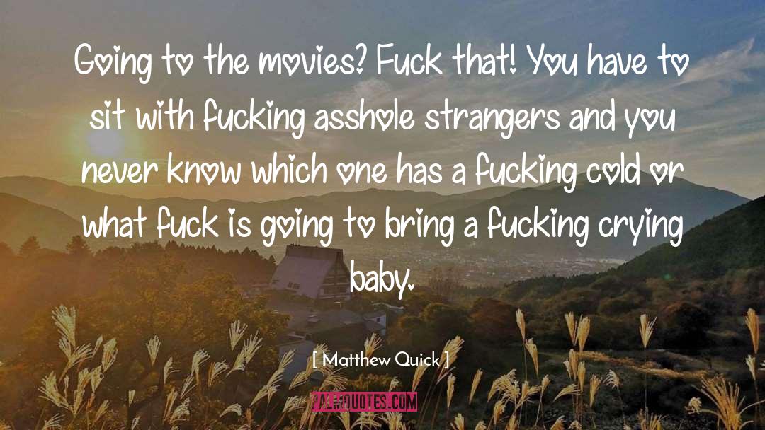 Matthew Quick Quotes: Going to the movies? Fuck