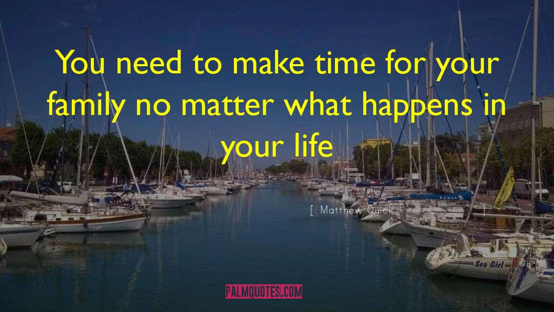 Matthew Quick Quotes: You need to make time