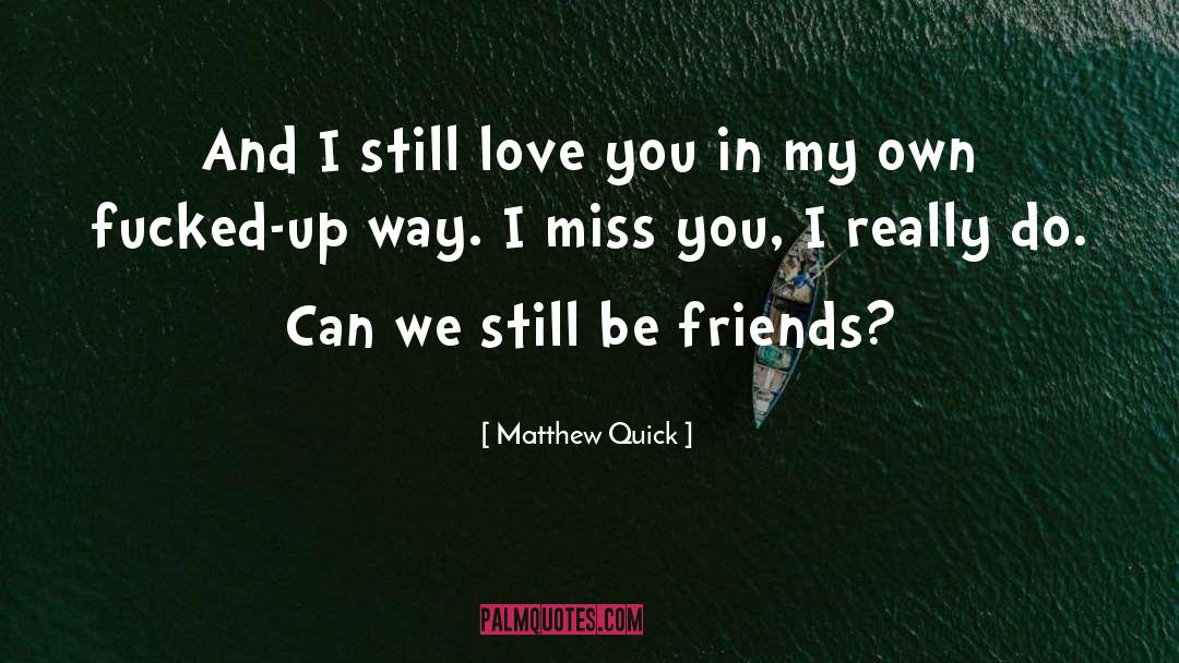 Matthew Quick Quotes: And I still love you