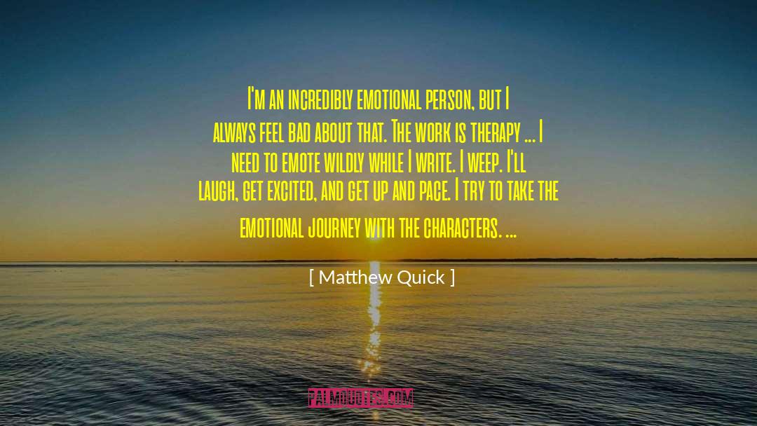 Matthew Quick Quotes: I'm an incredibly emotional person,