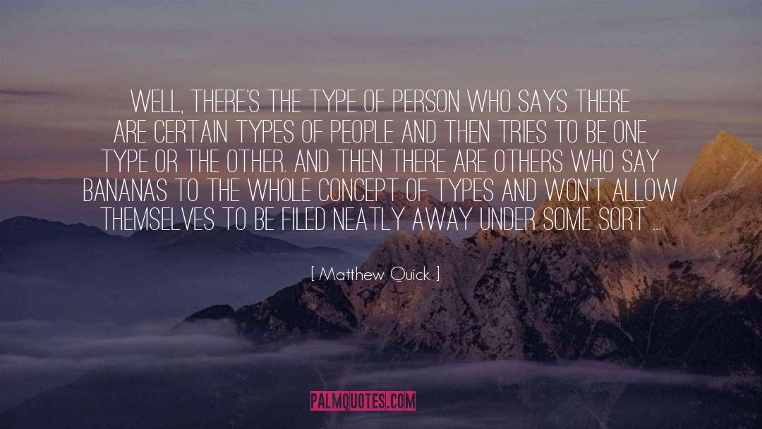 Matthew Quick Quotes: Well, there's the type of