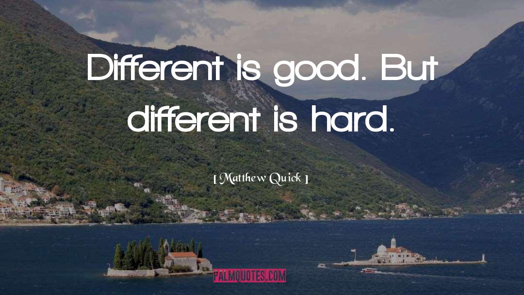 Matthew Quick Quotes: Different is good. But different