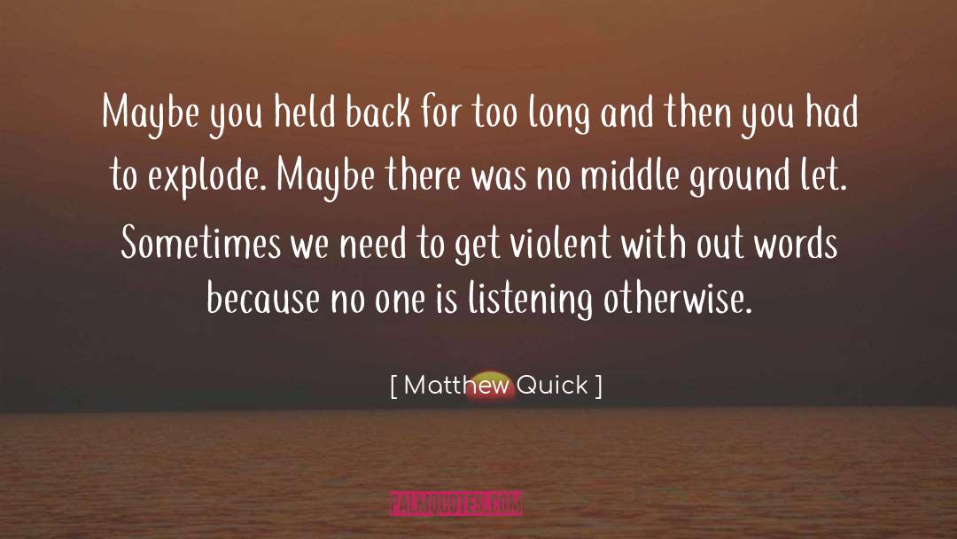 Matthew Quick Quotes: Maybe you held back for