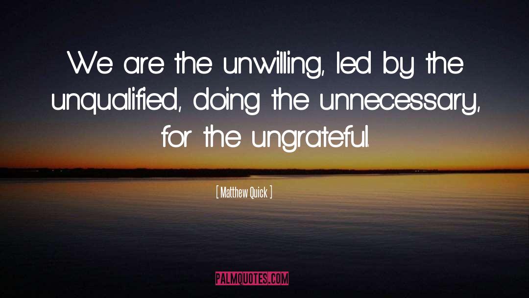 Matthew Quick Quotes: We are the unwilling, led