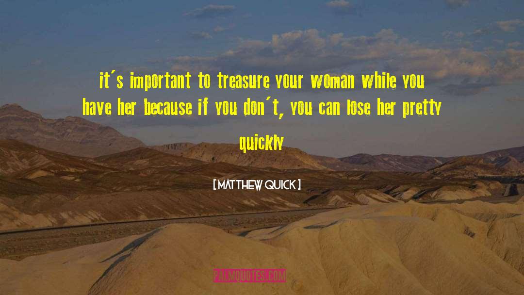 Matthew Quick Quotes: it's important to treasure your