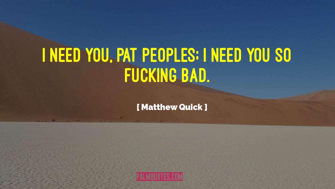 Matthew Quick Quotes: I need you, Pat Peoples;