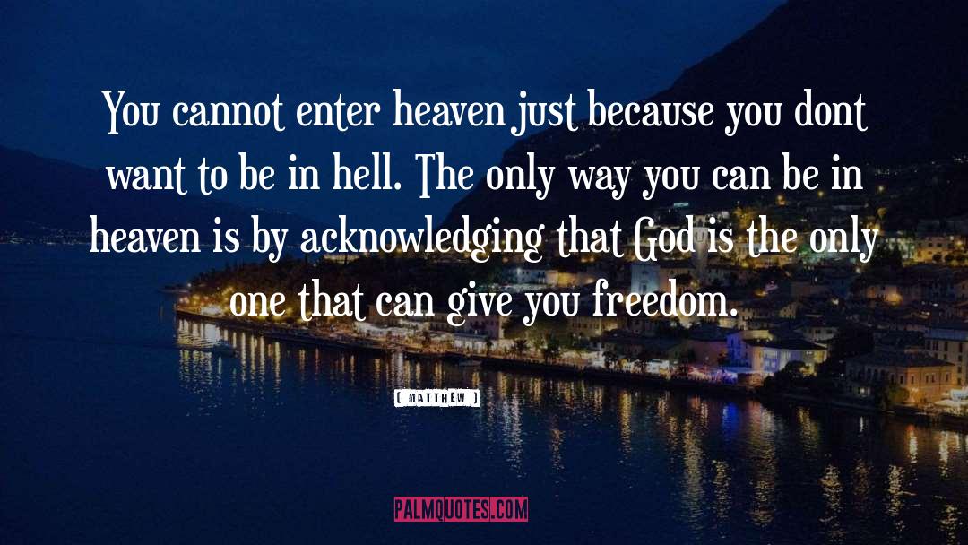 Matthew Quotes: You cannot enter heaven just