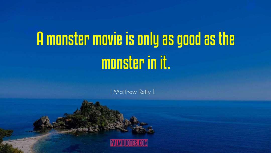 Matthew Reilly Quotes: A monster movie is only