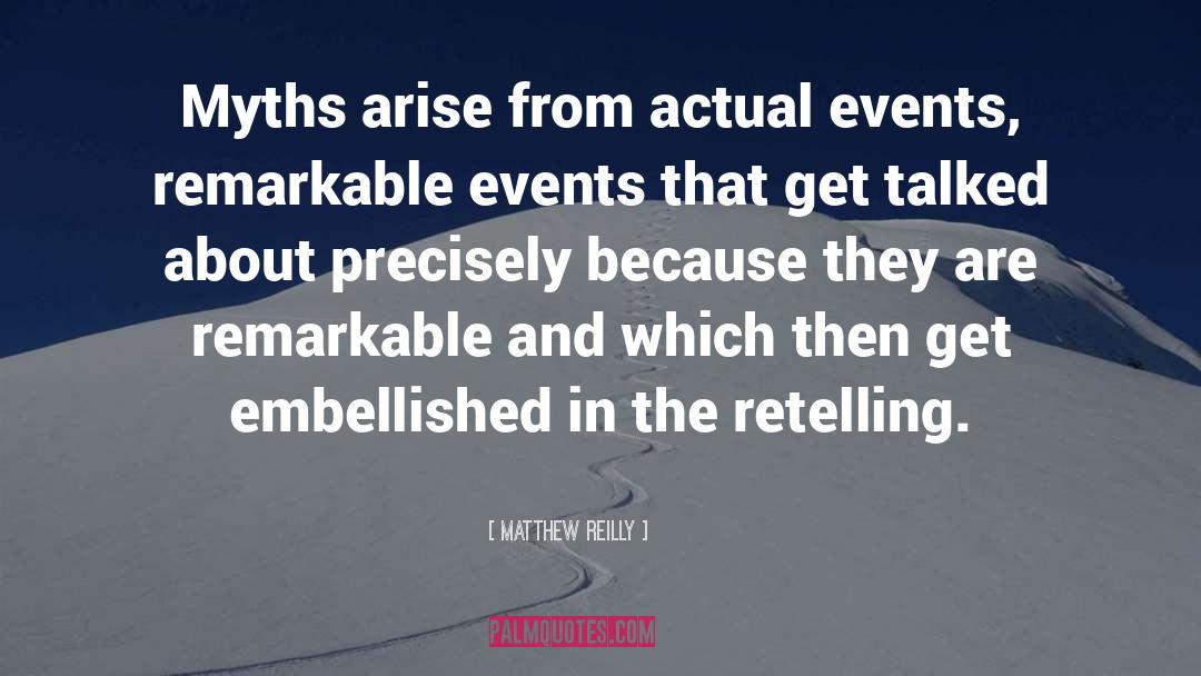 Matthew Reilly Quotes: Myths arise from actual events,