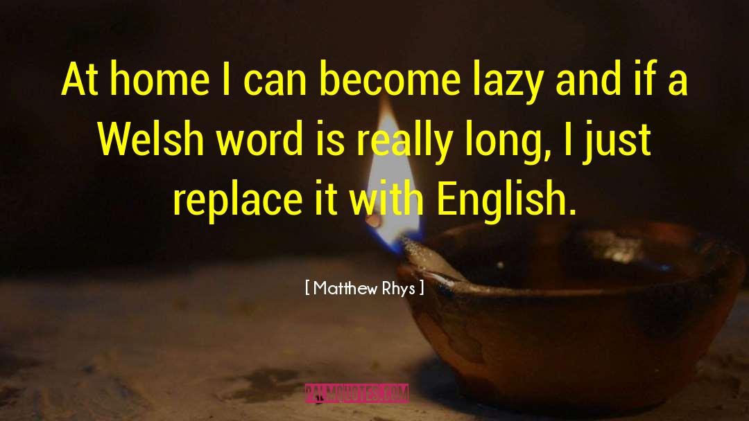 Matthew Rhys Quotes: At home I can become